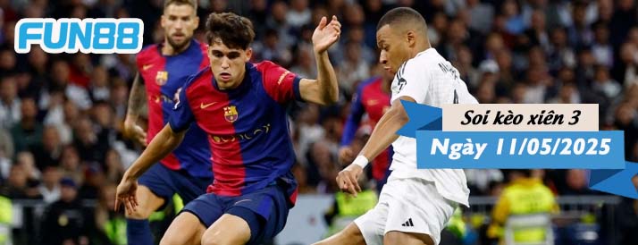 Kèo xiên 3 hôm nay 11/05/2025: Sức hút từ El Clasico