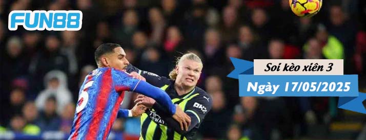 Kèo xiên 3 hôm nay 17/05/2025: Cơ hội cuối cho Man City