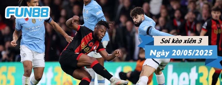 Kèo xiên 3 hôm nay 20/05/2025: Hi vọng cuối cho Man City