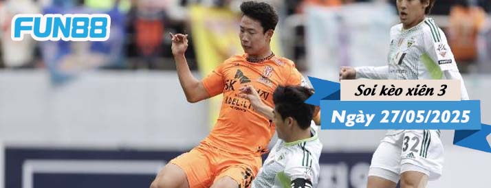 Kèo xiên 3 hôm nay 27/05/2025: Khó cho nhóm cuối bảng