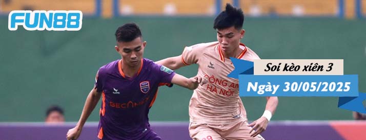 Kèo xiên 3 hôm nay 30/05/2025: Bước chân mệt mỏi của CAHN