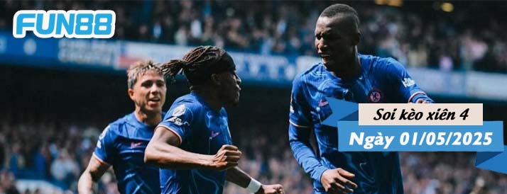 Kèo xiên 4 hôm nay 01/05/2025: Chelsea gặp khó
