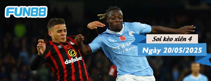 Kèo xiên 4 hôm nay 20/05/2025: Man City nín thở