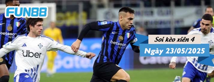 Kèo xiên 4 hôm nay 23/05/2025: Hạ màn Serie A