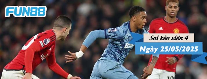 Kèo xiên 4 hôm nay 25/05/2025: Lần cuối cho Champions League