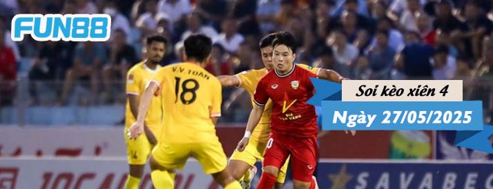 Kèo xiên 4 hôm nay 27/05/2025: Derby miền Trung
